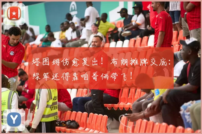 塔图姆伤愈复出！布朗摊牌交底：绿军还得靠咱哥俩带飞！